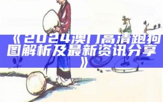 《2024澳门高清跑狗图解析及最新资讯分享》