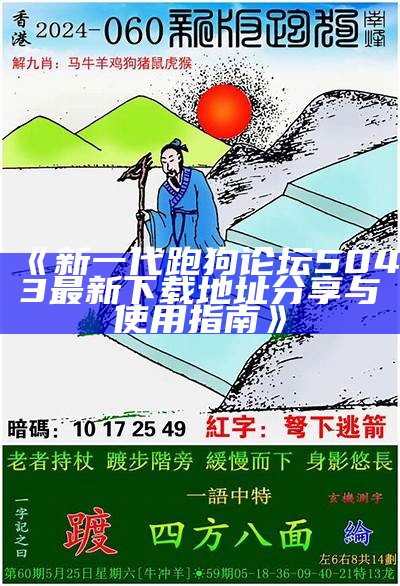 《新一代跑狗论坛5043最新下载地址分享与使用指南》