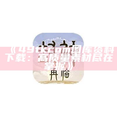 《49tkcom图库资料下载：高质量素材尽在掌握》