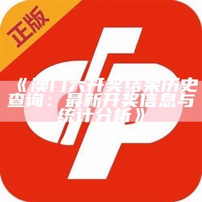 《澳门六开奖结果历史查询：最新开奖信息与统计分析》